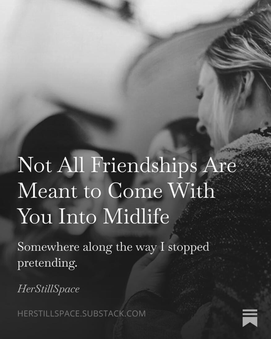 Not all friendships are meant to come with you into Midlife.